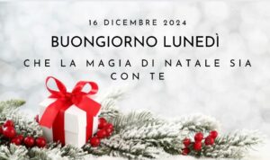 Buongiorno Lunedì 16 Dicembre 2024 con Immagini su WhatsApp e Instagram