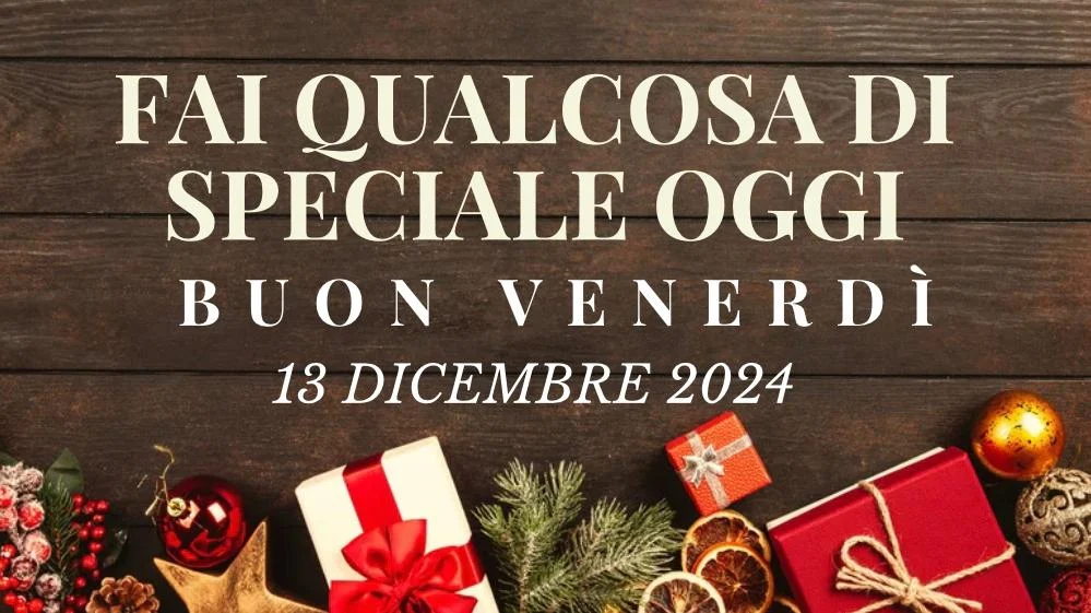 Buongiorno venerdì 13 dicembre 2024: immagini per WhatsApp e Instagram.